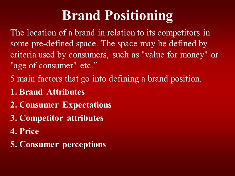 Brand Positioning The location of a brand in relation to its competitors in some